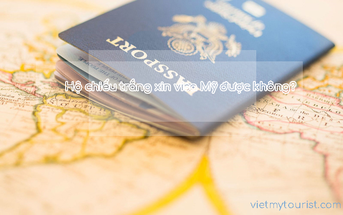 Tôi chưa từng đi đâu (Hộ chiếu trắng) thì xin Visa Mỹ có được không?